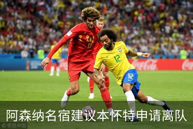 阿森纳名宿建议本怀特申请离队